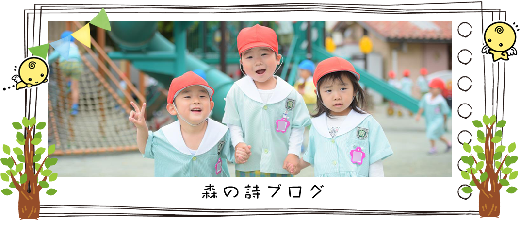 森の詩幼稚園 森の詩ブログ 学校法人 若山学園 森の詩幼稚園 緑の詩保育園 桜の詩保育園 天使の詩保育園